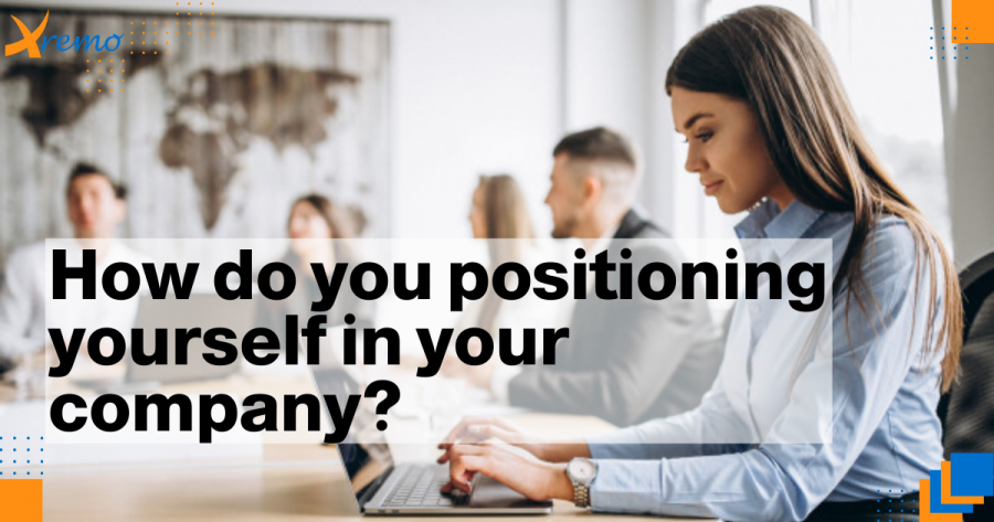How do you positioning yourself in your company?