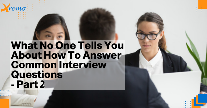 What No One Tells You About How To Answer Common Interview Questions – Part 2